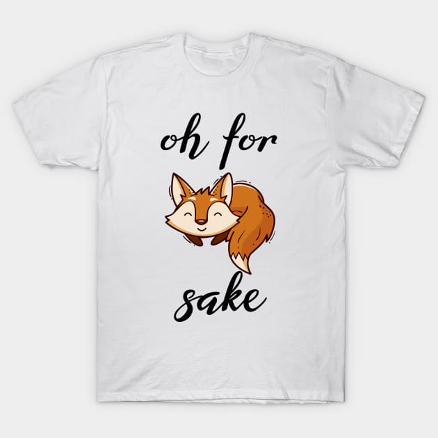 Oh For Fox Sake T-Shirt by SHB-art